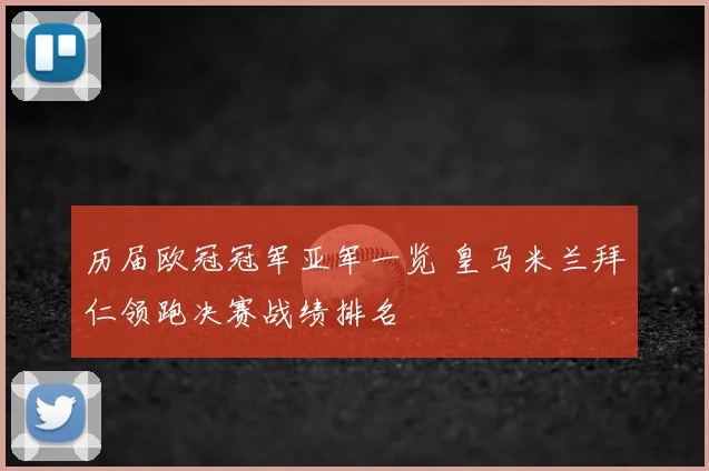 历届欧冠冠军亚军一览 皇马米兰拜仁领跑决赛战绩排名