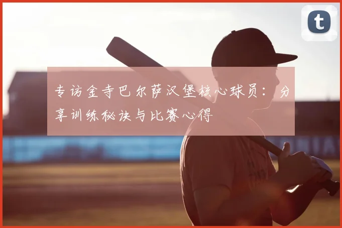 专访金寺巴尔萨汉堡核心球员:分享训练秘诀与比赛心得