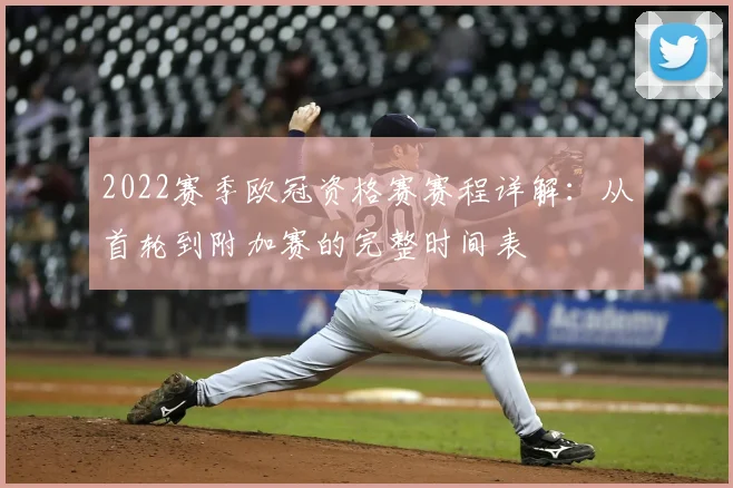 2022赛季欧冠资格赛赛程详解:从首轮到附加赛的完整时间表