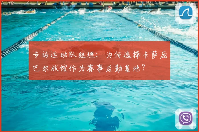 专访运动队经理:为何选择卡萨庞巴尔旅馆作为赛事后勤基地?