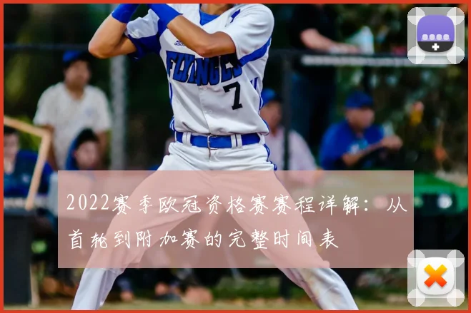2022赛季欧冠资格赛赛程详解:从首轮到附加赛的完整时间表